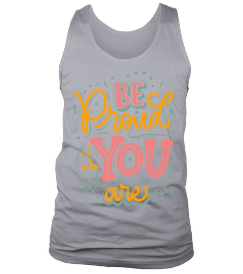 be proud of who you are funny Tank Top Unisex