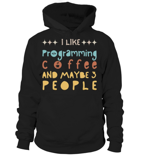 I LIKE PROGRAMMING COFFEE AND MAYBE 3 PEOPLE Hoodie Unisex