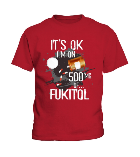 Fukitol Pills Prescription It Ok Im On 500mg Of F Kids T-Shirt