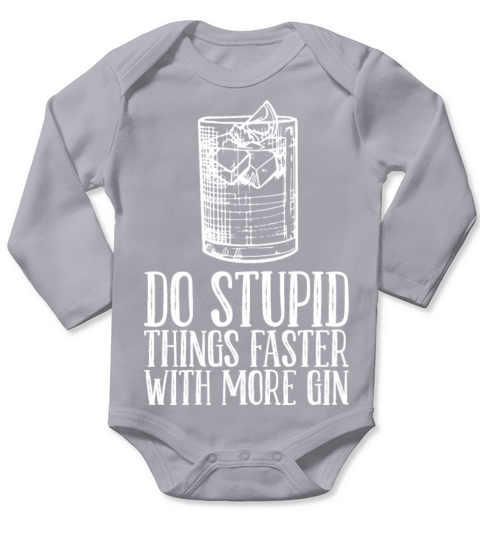 Do Stupid Things Faster With More Gin Long Sleeve Baby One-Piece