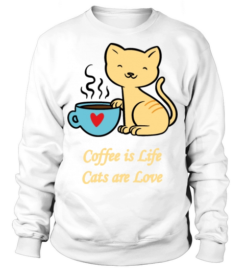 Coffee is Life - Cats are Love - for Cat Lover Sweatshirt Unisex