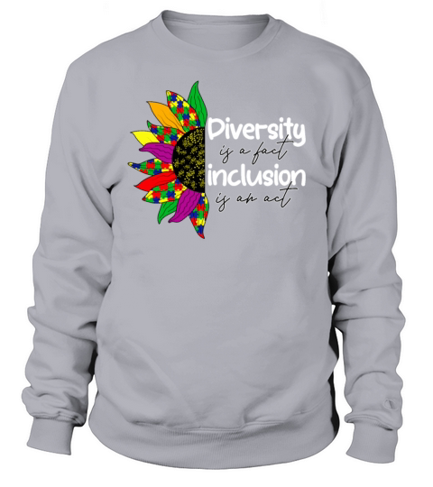 Diversity is a Fact Inclusion is an Act - Autism A Sweatshirt Unisex
