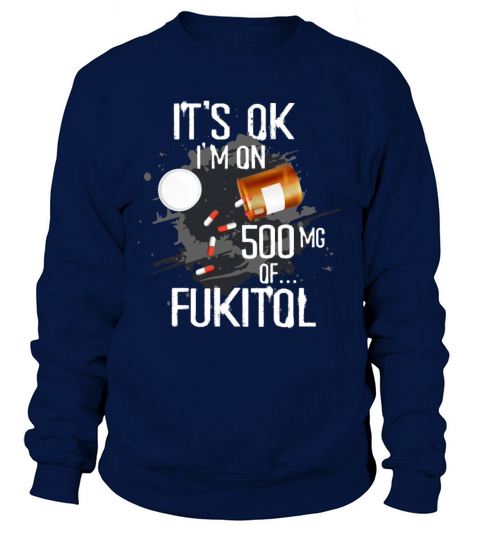 Fukitol Pills Prescription It Ok Im On 500mg Of F Sweatshirt Unisex