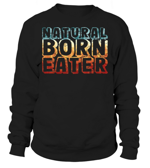 natural born eater - funny retro vintage Sweatshirt Unisex