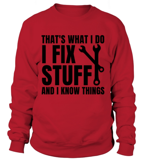 Thats What I Do I Fix Stuff And I Know Things Sweatshirt Unisex