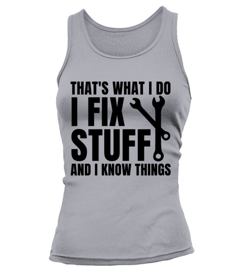 Thats What I Do I Fix Stuff And I Know Things Tank top Woman