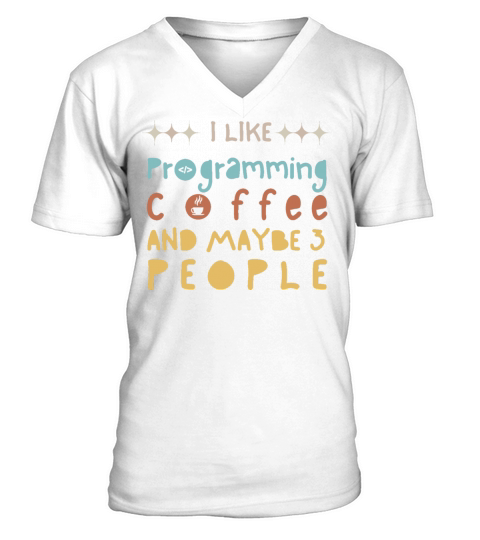 I LIKE PROGRAMMING COFFEE AND MAYBE 3 PEOPLE V-Neck T-shirt