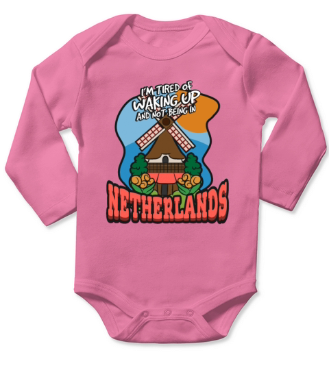 Tired Of Waking Up And Not Being In Netherlands Long Sleeve Baby One-Piece