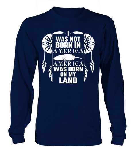 I Was Not Born In America Native Indian Heritage Long sleeved Unisex