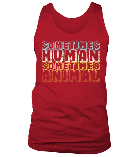 sometimes human sometimes animal - funny quotes Tank Top Unisex