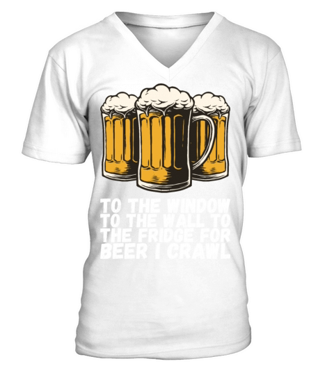 To The Window To The Fridge For Beer I Crawl V-Neck T-shirt