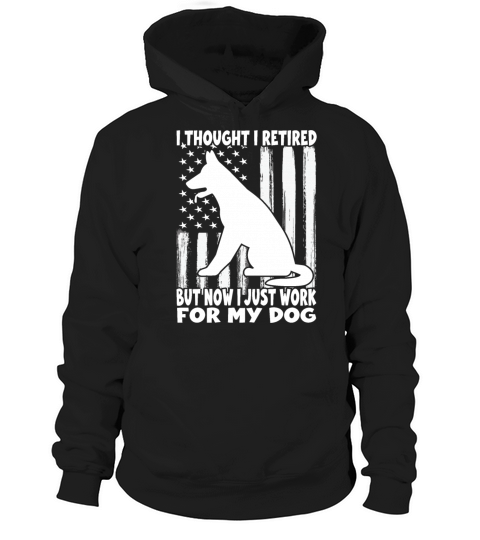 i thought i retired but now i just work for my dog Hoodie Unisex