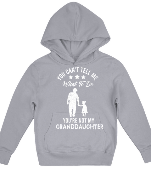You Cant Tell Me What To Do Youre Not My Grand Kids Hoodie