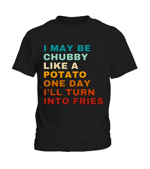 I May Be Chubby Like A Potato One Day Ill Turn Kids T-Shirt