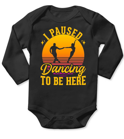 I Paused Dancing To Be Here Ballroom Dancing Long Sleeve Baby One-Piece