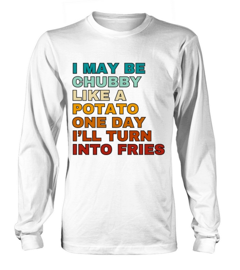 I May Be Chubby Like A Potato One Day Ill Turn Long sleeved Unisex