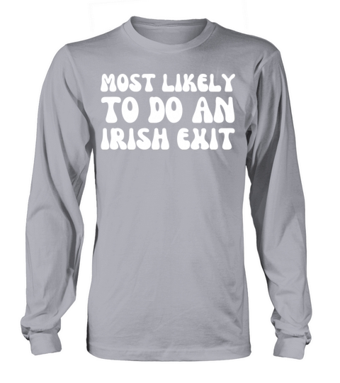 Most Likely To Do An Irish Exit Funny Quote Long sleeved Unisex