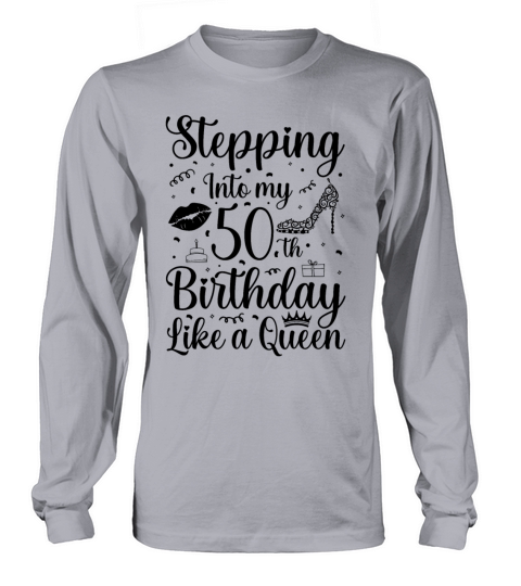 Stepping into my 50 th Birthday like a Queen Long sleeved Unisex