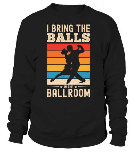 I Bring The Balls To The Ballroom Funny Duet Sweatshirt Unisex