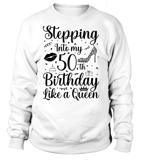 Stepping into my 50 th Birthday like a Queen Sweatshirt Unisex