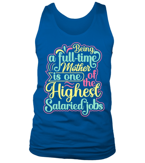 Being A Full Time Mother Is One Of The Highest Salaried Jobs Tank Top Unisex