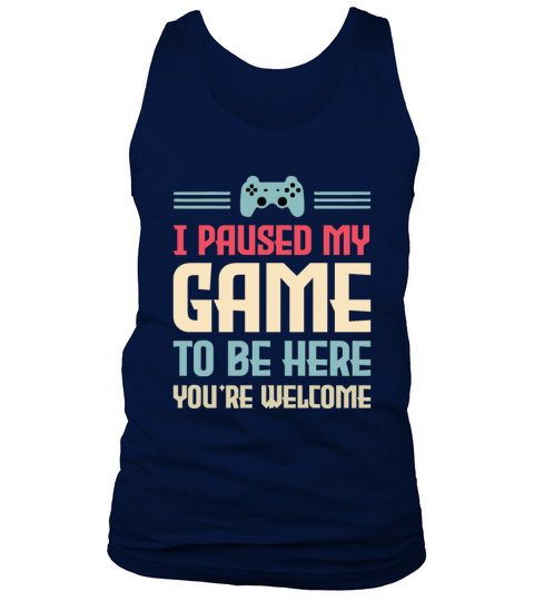 I Paused My Game To Be Here Youre Welcome Tank Top Unisex