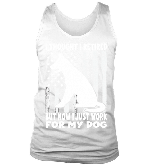 i thought i retired but now i just work for my dog Tank Top Unisex