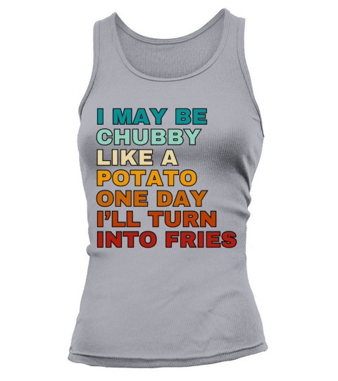 I May Be Chubby Like A Potato One Day Ill Turn Tank top Woman