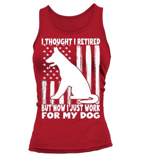 i thought i retired but now i just work for my dog Tank top Woman