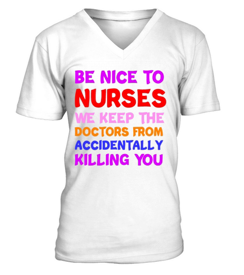 Be Nice To Nurses We Keep The Doctors V-Neck T-shirt