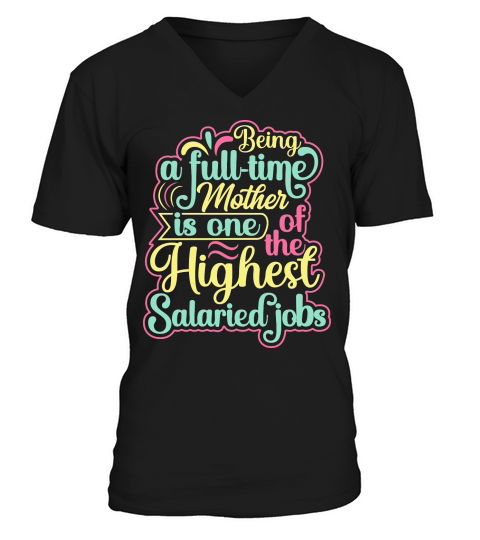 Being A Full Time Mother Is One Of The Highest Salaried Jobs V-Neck T-shirt