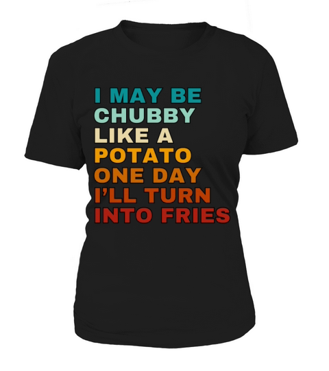 I May Be Chubby Like A Potato One Day Ill Turn Women's T-Shirt
