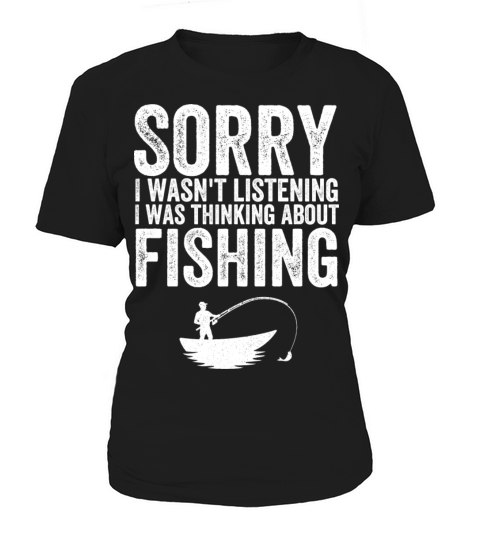 I wasnt listening I was thinking about fishing Women's T-Shirt