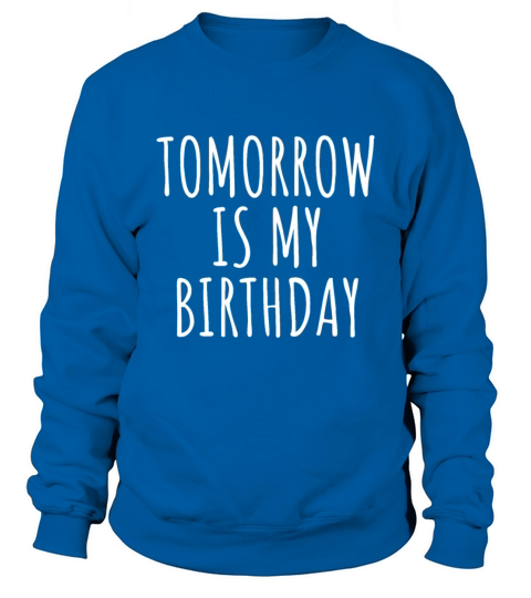Funny Birthday Reminder Dont Forget Tomorrow Is M Sweatshirt Unisex