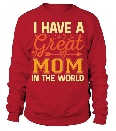 I Have A Great Mom In The World Sweatshirt Unisex