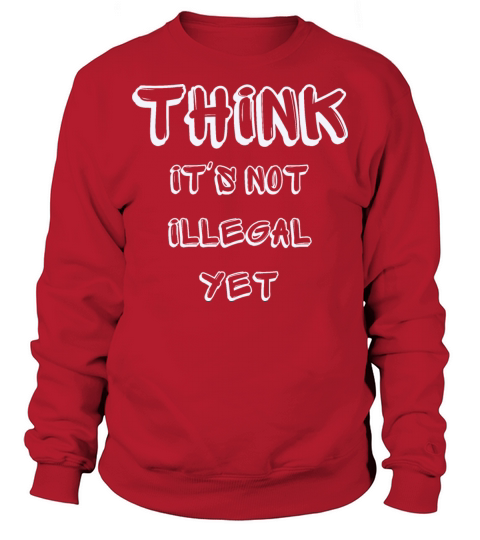 think its not illegal yet Sweatshirt Unisex