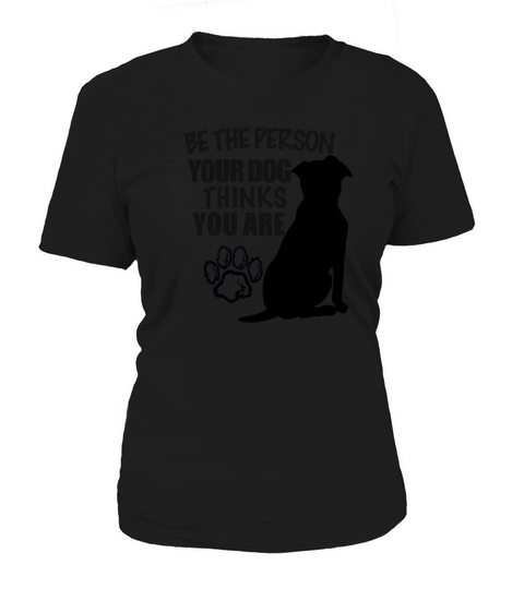 Be the person your dog thinks you are Women's T-Shirt