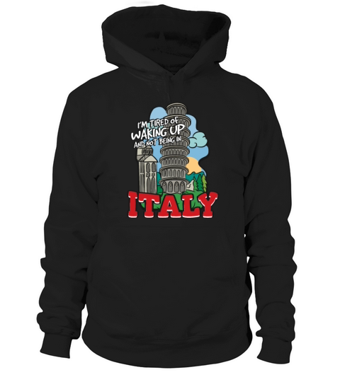 Im Tired Of Waking Up And Not Being In Italy Hoodie Unisex