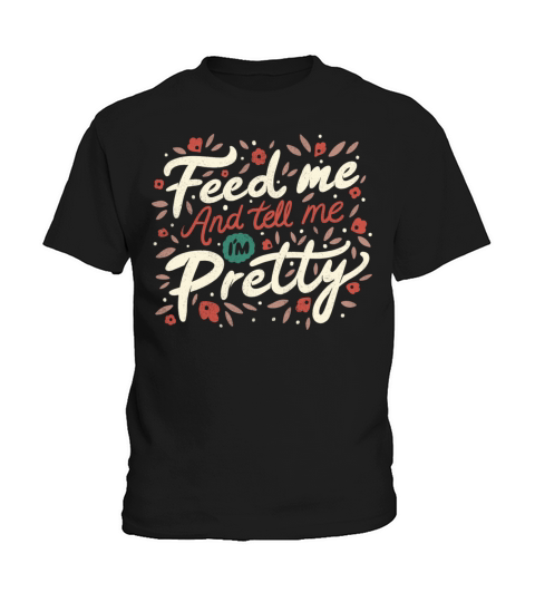 Feed Me And Tell Me I m Pretty Quote Kids T-Shirt