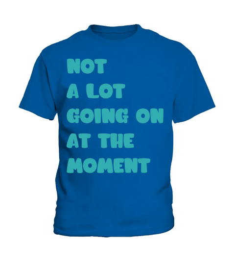 NOT A LOT GOING ON AT THE MOMENT Kids T-Shirt