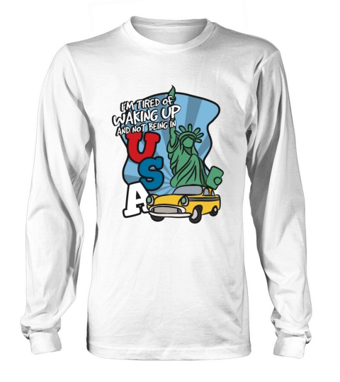 Im Tired Of Waking Up And Not Being In USA Long sleeved Unisex