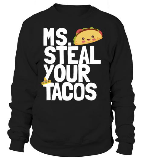 Ms Steal Your Tacos Funny Girls Taco Lover Womens Sweatshirt Unisex