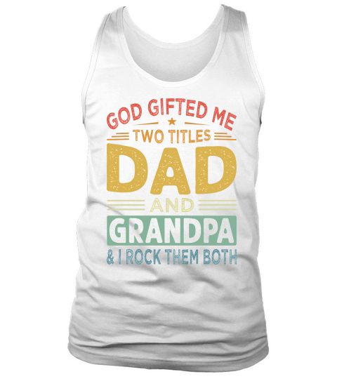 God gifted Me Two Titles Dad and Grandpa & I Rock Them Both Tank Top Unisex
