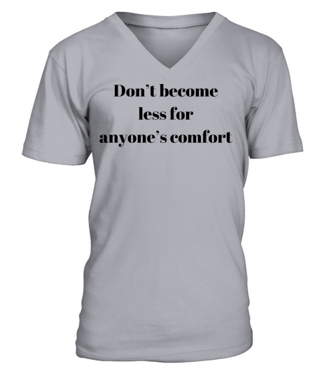 Don’t become less for anyone’s comfort V-Neck T-shirt