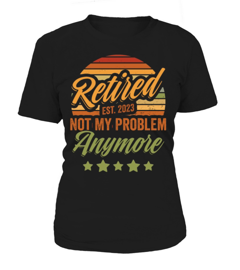 Retired Est 2023 Funny Retiree Humor Not My Women's T-Shirt