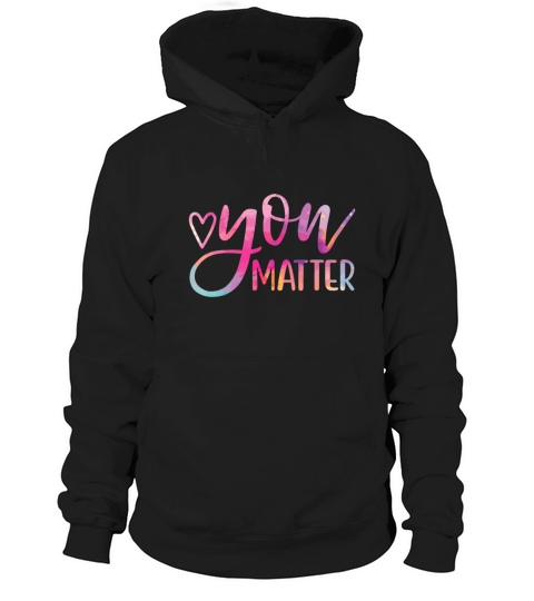 You Matter - Mental Health Awareness Inspirational Hoodie Unisex