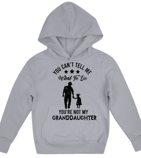 You Cant Tell Me What To Do Youre Not My Grand Kids Hoodie