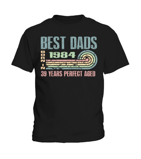 Best Dads Are Born In 1984 39 Years Old 39th Kids T-Shirt