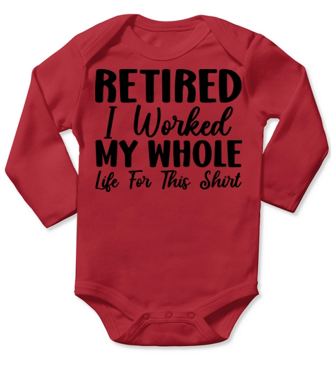 Retired 2023 I Worked My Whole Life For This Shirt Long Sleeve Baby One-Piece