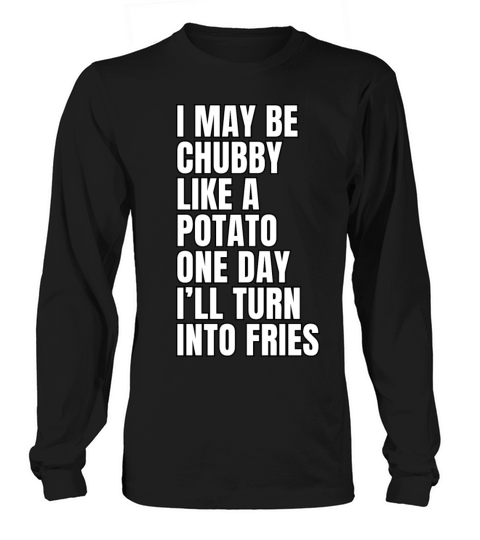 I May Be Chubby Like A Potato One Day Ill Turn Long sleeved Unisex